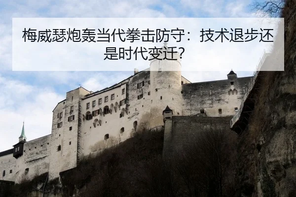 梅威瑟炮轰当代拳击防守：技术退步还是时代变迁？