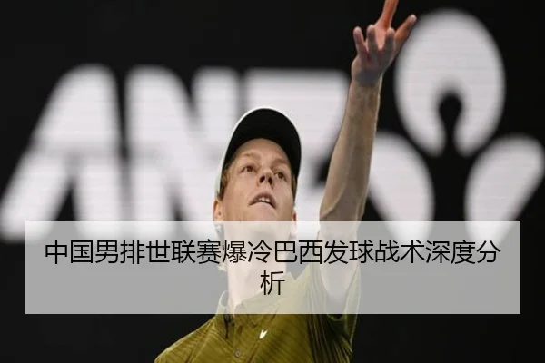 中国男排世联赛爆冷巴西发球战术深度分析